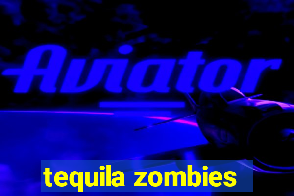 tequila zombies